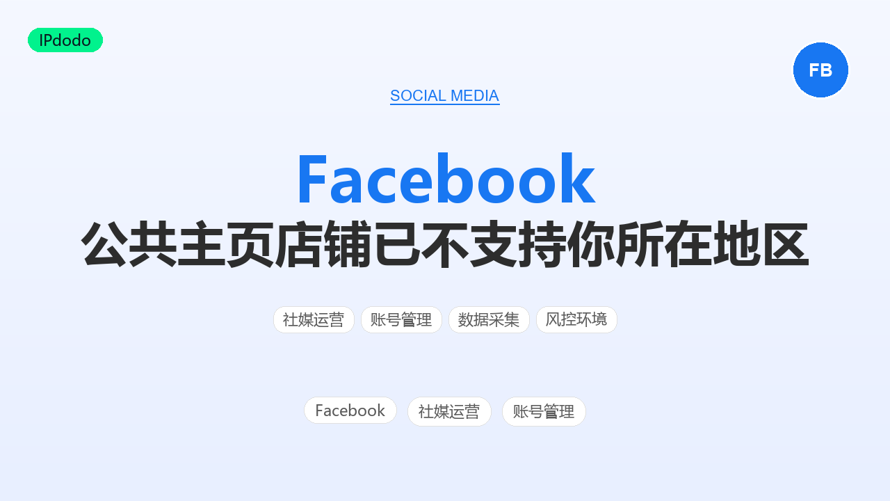 Facebook 公共主页店铺地区不支持:成因与开通路径